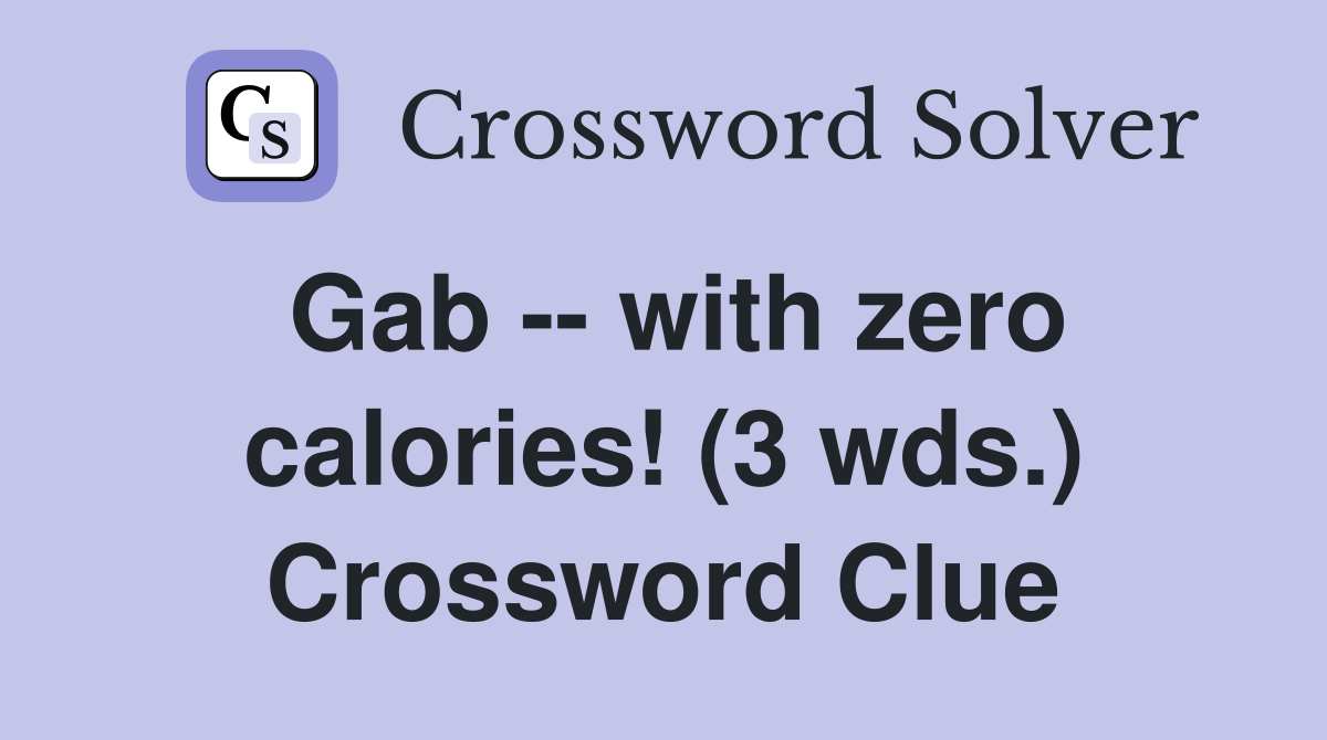 Gab with zero calories (3 wds ) Crossword Clue Answers